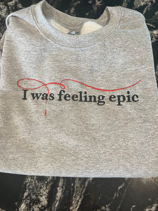 I was feeling epic Crewneck